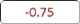 -0.75